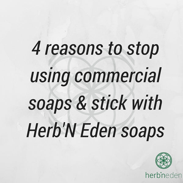 4 reasons to stop using commercial soaps & stick with Herb'N Eden soaps